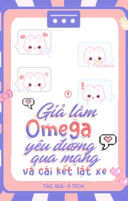 [ĐM/OG] Giả làm Omega yêu đương qua mạng và cái kết lật xe - Ô Tích.