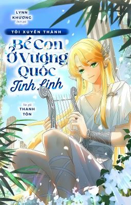 [ĐM/ QUYỂN 2] Tôi xuyên thành bé con ở Vương Quốc Tinh Linh _ Thanh Tôn
