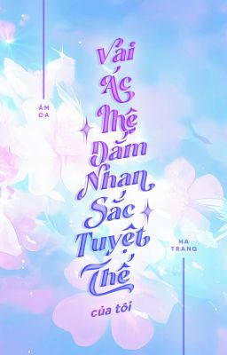 ĐM | Vai ác mê đắm nhan sắc tuyệt thế của tôi