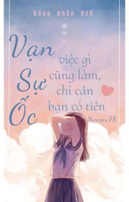 [Đn HxH]Vạn Sự Ốc việc gì cũng làm, chỉ cần bạn có tiền