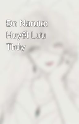 Đn Naruto: Huyết Lưu Thủy