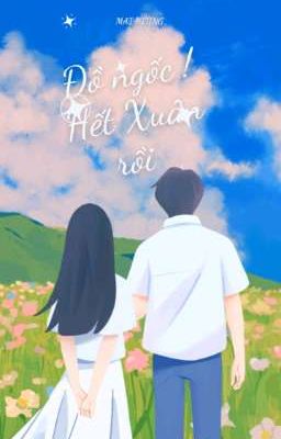 Đồ Ngốc! Hết xuân rồi 