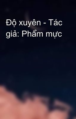 Độ xuyên - Tác giả: Phẩm mực