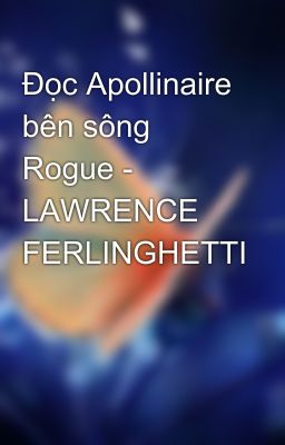 Đọc Apollinaire bên sông Rogue - LAWRENCE FERLINGHETTI