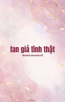 domicmasterd | fan giả tình thật