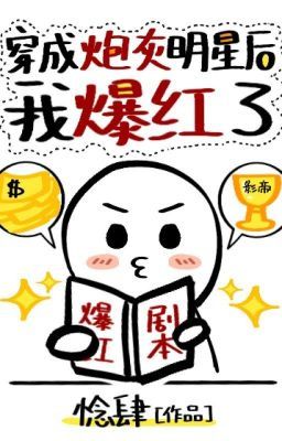 [DONE] Sau khi xuyên thành minh tinh pháo hôi tôi bạo hồng - Niệm Tứ
