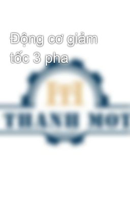 Động cơ giảm tốc 3 pha
