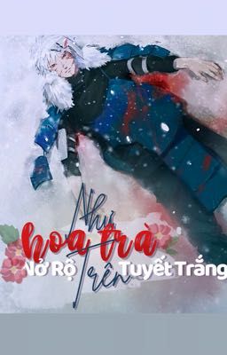 「Đồng Nhân Naruto」Như Hoa Trà Nở Rộ Trên Tuyết Trắng.