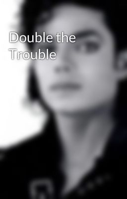 Double the Trouble