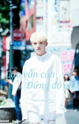 Drabble | Cậu Vẫn Còn Đứng Đó Chứ ? | Woozi