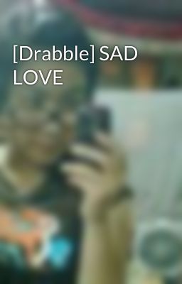 [Drabble] SAD LOVE