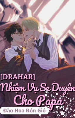 [Drarry] Nhiệm vụ se duyên cho papa!