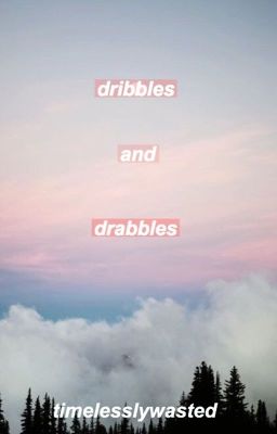dribbles and drabbles 