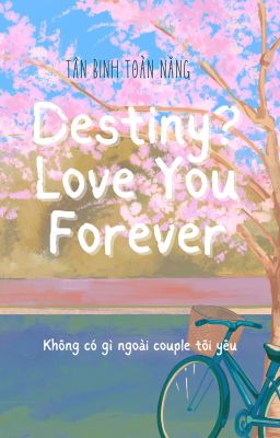 [DROP] Destiny? Love You Forever  [Tân Binh Toàn Năng] [TBTN]