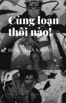 |Drop| [Đn Naruto] Cùng loạn thôi nào!