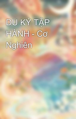 DU KÝ TẬP HÀNH - Cơ Nghiên 