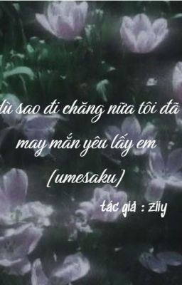 Dù sao đi chăng nữa tôi cũng đã may mắn yêu lấy em [umesaku]
