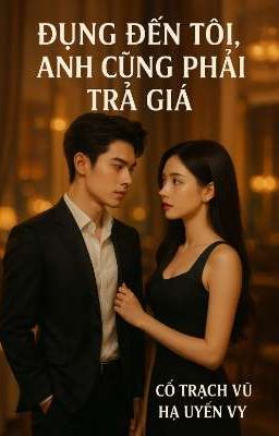 Đụng đến tôi,anh cũng phải trả giá 