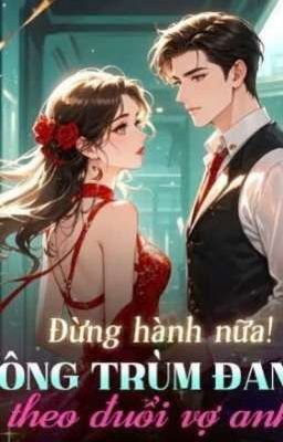 Đừng hành nữa! Ông trùm đang theo đuổi vợ anh
