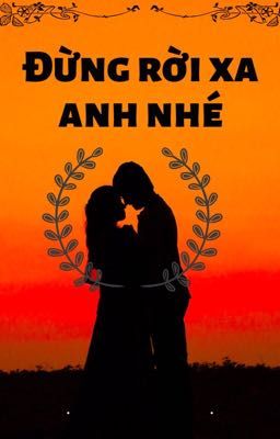 Đừng rời xa anh nhé 