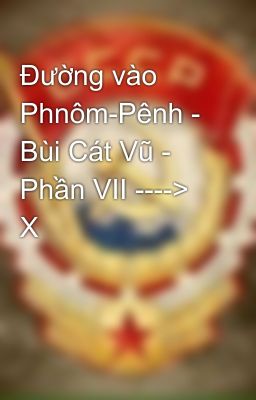 Đường vào Phnôm-Pênh - Bùi Cát Vũ - Phần VII ----> X