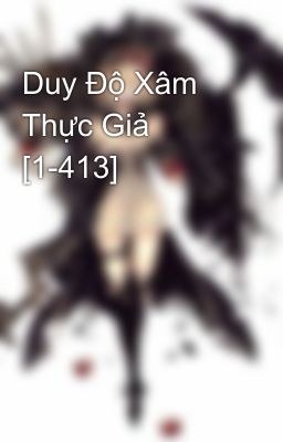 Duy Độ Xâm Thực Giả [1-413]