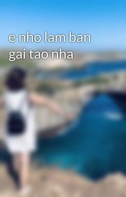 e nho lam ban gai tao nha