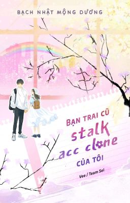 [EDIT] BẠN TRAI CŨ STALK ACC CLONE CỦA TÔI - Bạch Nhật Mộng Dương