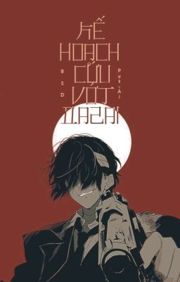 [EDIT] [Đồng nhân BSD] Kế Hoạch Cứu Vớt Dazai