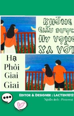 [Edit - Hoàn] Không giấu được hy vọng xa vời - Hạ Phôi Giai Giai