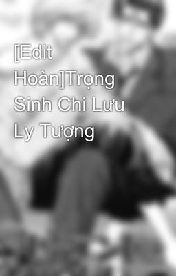 [Edit Hoàn]Trọng Sinh Chi Lưu Ly Tượng