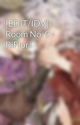 [EDIT/IDV] Room No. 9 - RiFlori