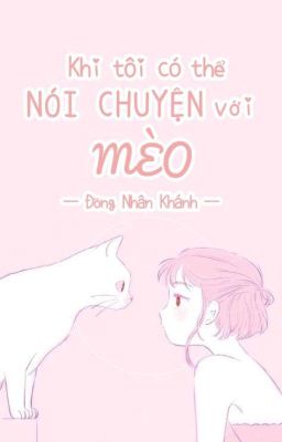 [Edit] - Khi Tôi Có Thể Nói Chuyện Với Mèo - Đồng Nhân Khanh