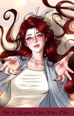 [Edit] Nữ A Xuyên Đến Địa Cầu
