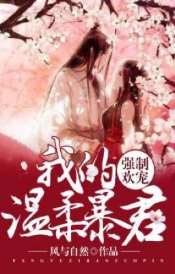 [EDIT/QUYEN_1] Cưỡng Chế Hoan Sủng: Bạo quân ôn nhu của ta