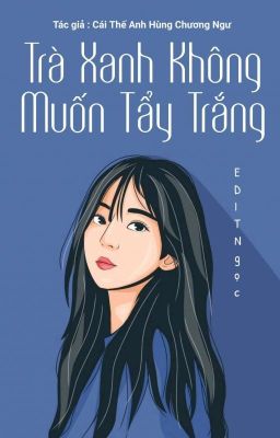 [EDIT] Trà Xanh Không Muốn Tẩy Trắng