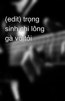 (edit) trọng sinh chi lông gà vỏ tỏi