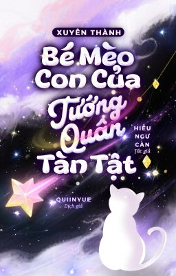 [EDIT] 🐈 XUYÊN THÀNH BÉ MÈO CON CỦA TƯỚNG QUÂN TÀN TẬT
