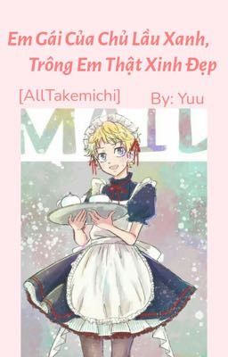 Em Gái Của Chủ Lầu Xanh, Trông Em Thật Xinh Đẹp [AllTakemichi]