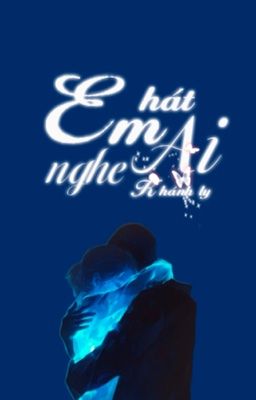Em hát ai nghe