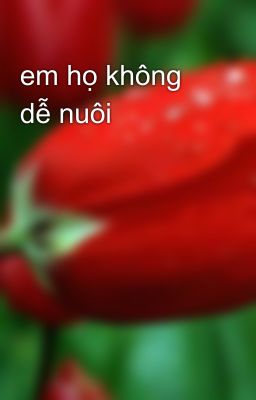 em họ không dễ nuôi