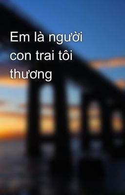 Em là người con trai tôi thương