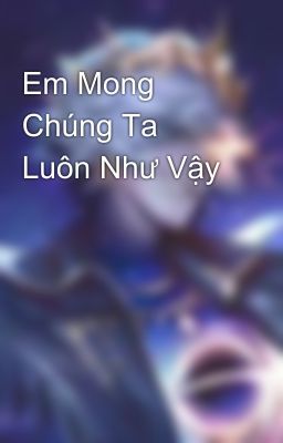 Em Mong Chúng Ta Luôn Như Vậy