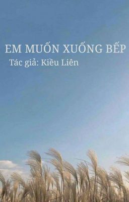 Em muốn xuống bếp