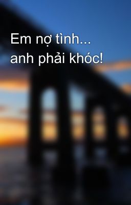 Em nợ tình... anh phải khóc!