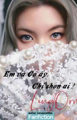 Em và Cô ấy, Chị chọn ai ?  [LingOrm]
