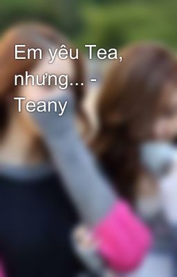 Em yêu Tea, nhưng... - Teany