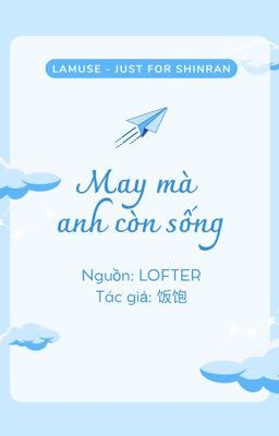 [END🌸SHORT FIC SHINRAN] MAY MÀ ANH CÒN SỐNG