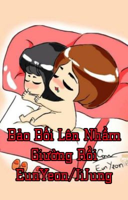 [EunYeon/JiJung] Bảo Bối Lên Nhầm Giường Rồi