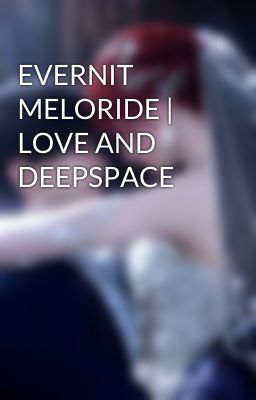 EVERNIT MELORIDE | LOVE AND DEEPSPACE